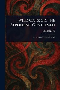 Produktbild: Wild Oats; or, The Strolling Gentlemen