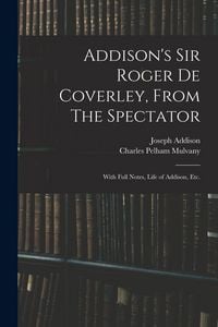 Produktbild: Addison's Sir Roger De Coverley, From The Spectator; With Full Notes, Life of Addison, Etc.