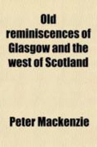 Produktbild: Old Reminiscences of Glasgow and the West of Scotland (Volume 1); Containing the Trial of Thomas Muir
