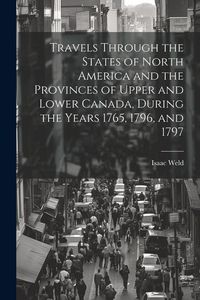 Produktbild: Travels Through the States of North America and the Provinces of Upper and Lower Canada, During the Years 1765, 1796, and 1797
