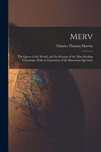 Produktbild: Merv: The Queen of the World; and the Scourge of the Man-Stealing Turcomans. With an Exposition of the Khorassan Question