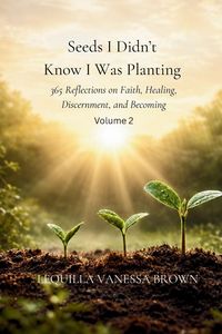 Produktbild: Seeds I Didn't Know I Was Planting 365 Reflections on Faith, Healing, Discernment, and Becoming Volume 2