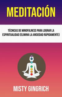 Produktbild: Meditaci&oacute;n: T&eacute;cnicas De Mindfulness Para Lograr La Espiritualidad (Elimina La Ansiedad R&aacute;pidamente)