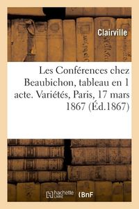 Produktbild: Les Conf&eacute;rences chez Beaubichon, tableau en 1 acte. Vari&eacute;t&eacute;s, Paris, 17 mars 1867