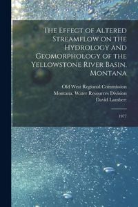 Produktbild: The Effect of Altered Streamflow on the Hydrology and Geomorphology of the Yellowstone River Basin, Montana