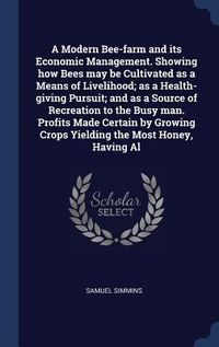 Produktbild: A Modern Bee-farm and its Economic Management. Showing how Bees may be Cultivated as a Means of Livelihood; as a Health-giving Pursuit; and as a Sourc