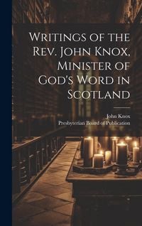 Produktbild: Writings of the Rev. John Knox, Minister of God's Word in Scotland