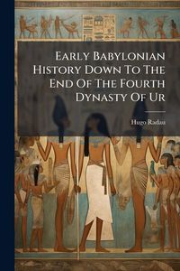 Produktbild: Early Babylonian History Down To The End Of The Fourth Dynasty Of Ur
