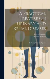 Produktbild: A Practical Treatise On Urinary and Renal Diseases: Including Urinary Deposits