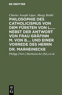 Produktbild: Philosophie des Catholicismus von dem F&uuml;rsten von L..... Nebst der Antwort von Frau Gr&auml;finn M. von B.... und einer Vorrede des Herrn Dr. Marheinecke