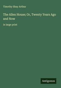 Produktbild: The Allen House; Or, Twenty Years Ago and Now