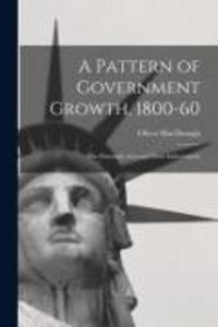 Produktbild: A Pattern of Government Growth, 1800-60; the Passenger Acts and Their Enforcement