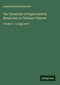 Produktbild: The Chronicles of Enguerrand de Monstrelet; In Thirteen Volumes