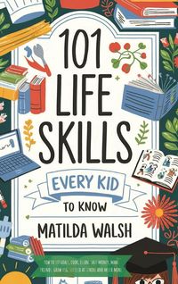 Produktbild: 101 Life Skills Every Kid Needs to Know - How to set goals, cook, clean, save money, make friends, grow veg, succeed at school and much more