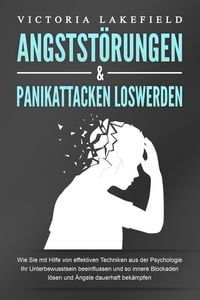 Produktbild: ANGSTST&Ouml;RUNGEN & PANIKATTACKEN LOSWERDEN: Wie Sie mit Hilfe von effektiven Techniken aus der Psychologie Ihr Unterbewusstsein beeinflussen und so inne