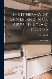 Produktbild: The Itinerary of John Leland in Or About the Years 1535-1543: Parts I to XI