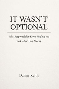 Produktbild: It Wasn't Optional, Why Responsibility Keeps Finding You and What That Means