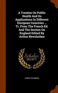 Produktbild: A Treatise On Public Health And Its Applications In Different European Countries ... Tr. From The French Ed. And The Section On England Edited By Arth