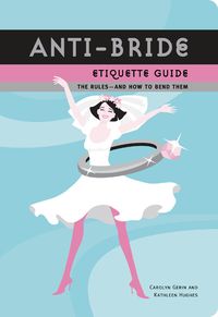 Produktbild: Anti-Bride Etiquette Guide: The Rules - And How to Bend Them