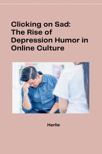 Produktbild: Clicking on Sad: The Rise of Depression Humor in Online Culture