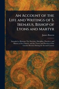 Produktbild: An Account of the Life and Writings of S. Iren&aelig;us, Bishop of Lyons and Martyr