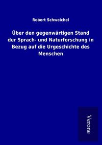 Produktbild: &Uuml;ber den gegenw&auml;rtigen Stand der Sprach- und Naturforschung in Bezug auf die Urgeschichte des Menschen
