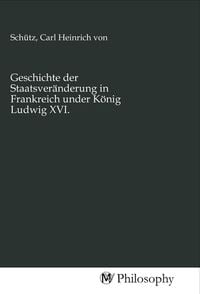 Produktbild: Geschichte der Staatsver&auml;nderung in Frankreich under K&ouml;nig Ludwig XVI.