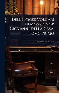 Produktbild: Delle Prose Volgari Di Monsignor Giovanni Della Casa. Tomo Primo
