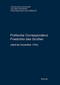Produktbild: Politische Correspondenz Friedrichs des Gro&szlig;en. Band 47 (April bis Dezember 1782)