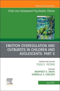 Produktbild: Emotion Dysregulation and Outbursts in Children and Adolescents: Part II, an Issue of Child and Adolescent Psychiatric Clinics of North America