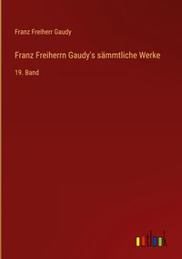 Produktbild: Franz Freiherrn Gaudy's s&auml;mmtliche Werke