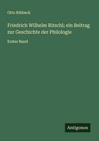 Produktbild: Friedrich Wilhelm Ritschl; ein Beitrag zur Geschichte der Philologie
