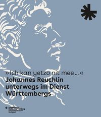 Produktbild: "Ich kan yetzo nit mee..." Johannes Reuchlin unterwegs im Dienst W&uuml;rttembergs