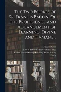 Produktbild: The Two Bookes of Sr. Francis Bacon. Of the Proficience and Aduancement of Learning, Divine and Hvmane ..