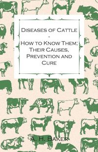 Produktbild: Diseases of Cattle - How to Know Them; Their Causes, Prevention and Cure - Containing Extracts from Livestock for the Farmer and Stock Owner