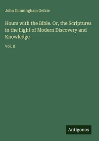 Produktbild: Hours with the Bible. Or, the Scriptures in the Light of Modern Discovery and Knowledge
