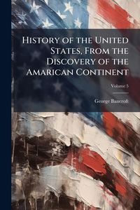 Produktbild: History of the United States, From the Discovery of the Amarican Continent