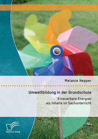 Produktbild: Umweltbildung in der Grundschule: Erneuerbare Energien als Inhalte im Sachunterricht