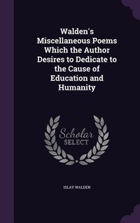 Produktbild: Walden's Miscellaneous Poems Which the Author Desires to Dedicate to the Cause of Education and Humanity