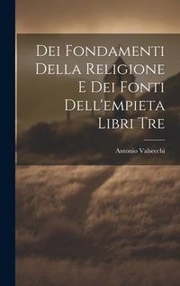 Produktbild: Dei Fondamenti Della Religione E Dei Fonti Dell'empieta Libri Tre