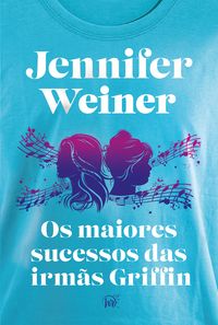 Produktbild: Os maiores sucessos das irm&atilde;s Griffin - Uma nost&aacute;lgica saga familiar para os f&atilde;s de "Daisy Jones & The Six"