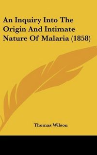 Produktbild: An Inquiry Into The Origin And Intimate Nature Of Malaria (1858)