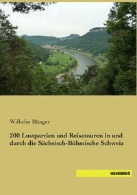 Bild vom Artikel 200 Lustpartien und Reisetouren in und durch die Sächsisch-Böhmische Schweiz vom Autor Wilhelm Bünger