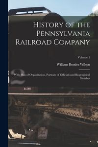 Produktbild: History of the Pennsylvania Railroad Company: With Plan of Organization, Portraits of Officials and Biographical Sketches; Volume 1