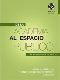 Produktbild: De la academia al espacio p&uacute;blico: Comunicar ciencia en M&eacute;xico