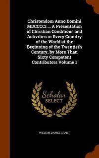 Produktbild: Christendom Anno Domini MDCCCCI ... A Presentation of Christian Conditions and Activities in Every Country of the World at the Beginning of the Twentieth Century, by More Than Sixty Competent Contributors Volume 1