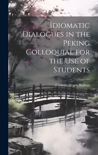Produktbild: Idiomatic Dialogues in the Peking Colloquial for the Use of Students
