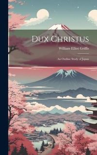 Produktbild: Dux Christus: An Outline Study of Japan