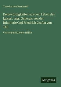 Produktbild: Denkw&uuml;rdigkeiten aus dem Leben des kaiserl. russ. Generals von der Infanterie Carl Friedrich Grafen von Toll