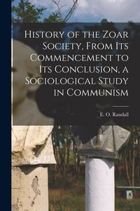 Produktbild: History of the Zoar Society, From Its Commencement to Its Conclusion, a Sociological Study in Communism